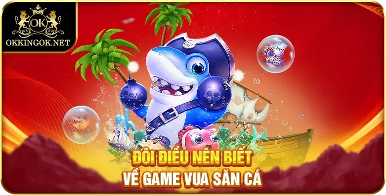 Đôi điều nên biết về game Vua săn cá