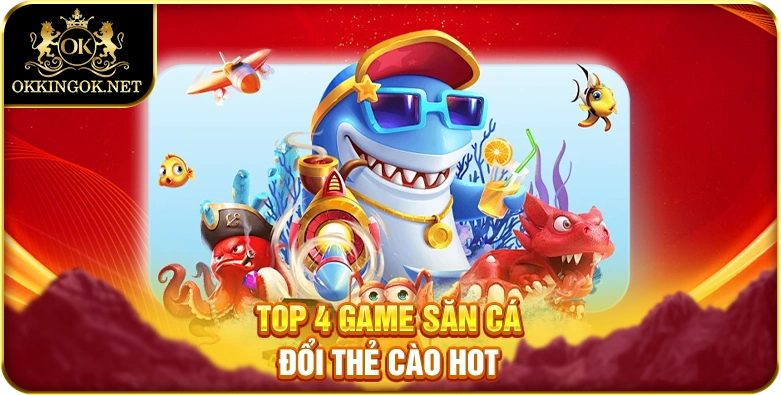 Top 4 game săn cá đổi thẻ cào hot
