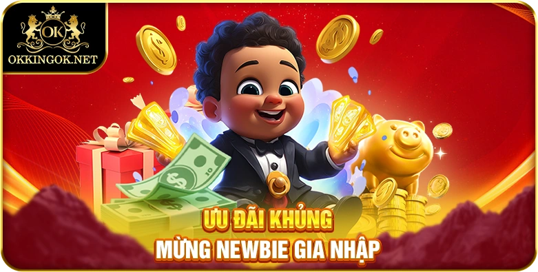 Ưu đãi khủng mừng newbie gia nhập